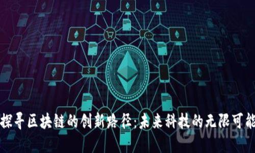 探寻区块链的创新路径:未来科技的无限可能
