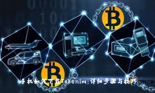 手机如何下载Tokenim：详细步骤与技巧