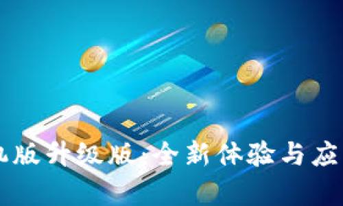 区块链手机版升级版:全新体验与应用前景解析