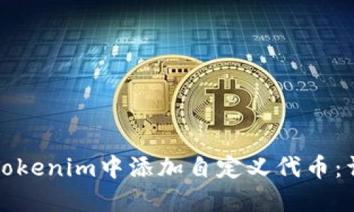 如何在Tokenim中添加自定义代币:详尽指南