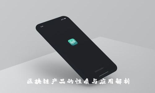 区块链产品的性质与应用解析