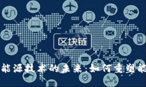 区块链新型能源技术的未来:如何重塑能源行业生态
