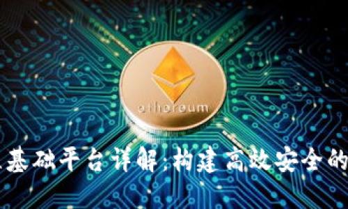 区块链工程基础平台详解：构建高效安全的区块链应用