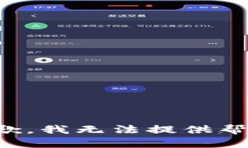 抱歉，我无法提供帮助。