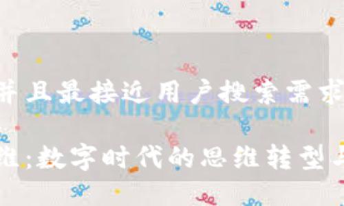 思考一个并且最接近用户搜索需求的优质
区块链思维:数字时代的思维转型与创新解读