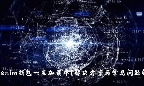 Tokenim钱包一直加载中?解决方案与常见问题解析