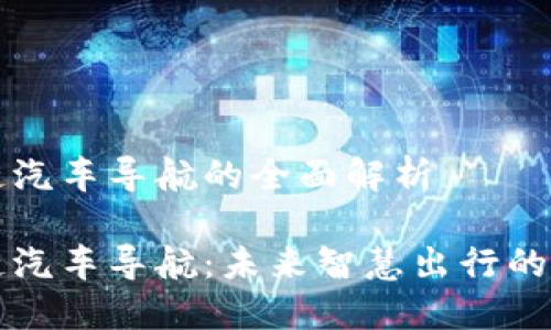 区块链汽车导航的全面解析

区块链汽车导航：未来智慧出行的新趋势