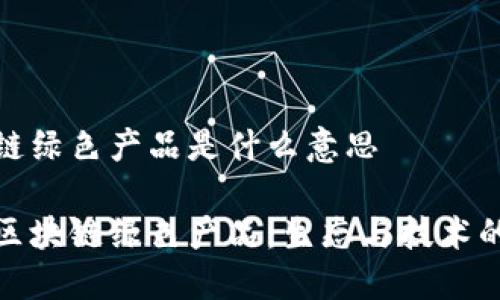 区块链绿色产品是什么意思
解读区块链绿色产品:生态与技术的结合