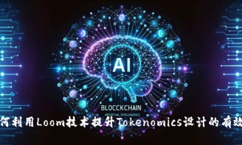 如何利用Loom技术提升Tokenomics设计的有效性