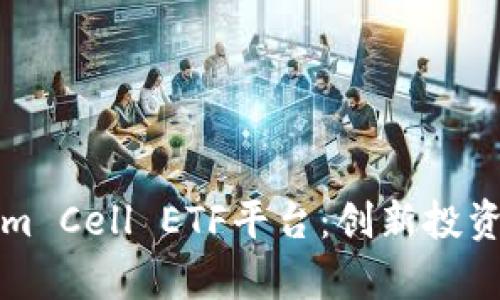 深入了解Tokenim Cell ETF平台:创新投资方式与市场前景