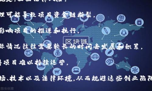 区块链创业陷阱是指在区块链相关的创业过程中，可能遇到的各种风险和挑战，这些陷阱可能导致创业失败、资金损失或法律问题。这些陷阱通常包括技术风险、市场风险、法律合规风险、竞争风险，以及团队管理和发展风险等。以下是一些具体的区块链创业陷阱：

1. **技术复杂度**：区块链技术本身较为复杂，许多创业者可能低估了其技术实现的难度，导致项目进展缓慢或失败。

2. **市场验证不足**：很多区块链项目在没有充分验证需求的情况下启动，缺乏市场调研和用户反馈，导致产品无法满足目标用户的实际需求。

3. **过度集成与依赖**：一些创业者可能过于依赖于某一技术或平台的支持，而忽视了创新性和多样性，导致项目在市场变化时缺乏弹性。

4. **合规性问题**：区块链行业的法律法规仍在不断变化，许多创业者没有足够的合规意识，可能违反法律规定，面临法律风险。

5. **资金管理不善**：区块链项目通常需要大量资金支持，创业者需要合理规划资金使用，而不当的资金管理可能导致项目资金链断裂。

6. **团队管理与沟通问题**：区块链项目往往涉及跨领域团队的协作，管理不善可能导致团队目标不一致，影响项目的推进和执行。

7. **过高的期望**：一些创业者对区块链技术的前景抱有过高的期望，期望在短时间内获得巨大成功，但实际情况往往需要较长的时间去发展和积累。

8. **缺乏商业模式**：仅仅依靠技术的创新来吸引用户是远远不够的，缺乏清晰的商业模式和盈利点会使得项目难以持续运营。

总体来说，区块链创业虽然充满机遇，但也伴随着许多潜在的风险。创业者在启动项目之前，需要充分了解市场、技术以及法律环境，从而规避这些创业陷阱。