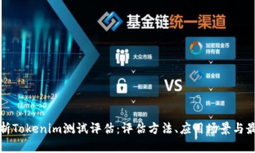 全面解析Tokenim测试评估:评估方法、应用场景与最佳实践