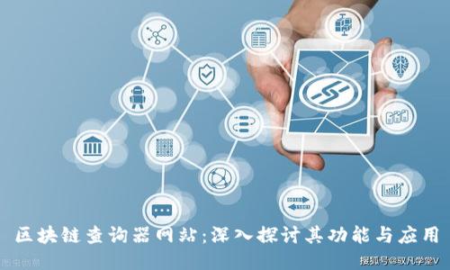 区块链查询器网站:深入探讨其功能与应用
