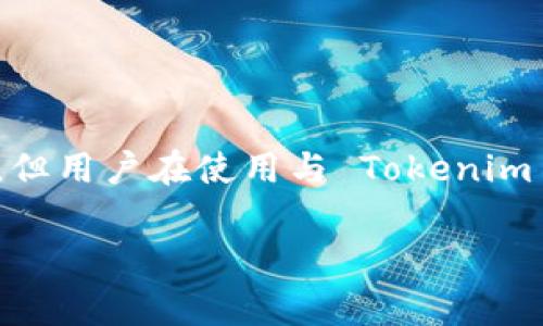 Tokenim 是一个去中心化平台，通常与加密货币、区块链技术和NFT（非同质化代币）有关。Tokenim 本身并不存储用户的个人信息，但用户在使用与 Tokenim 相关的服务时可能会需要提供一些信息，这取决于平台的设计和服务条款。例如，某些功能可能要求用户创建账户并进行身份验证。

如果你有更具体的问题或想了解有关 Tokenim 的某个特定方面的信息，请提供更多细节！