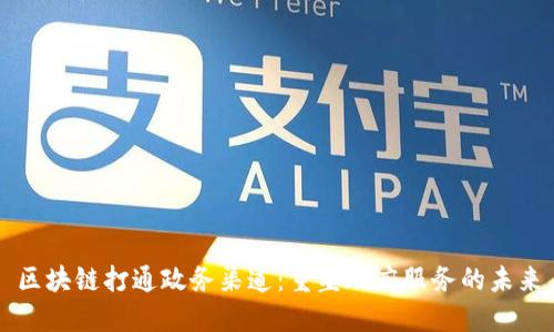 区块链打通政务渠道:重塑政府服务的未来