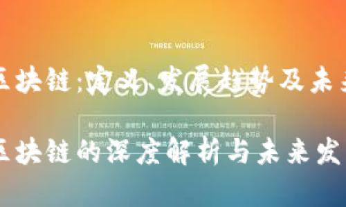 硅谷区块链:定义、发展趋势及未来前景
硅谷区块链的深度解析与未来发展
