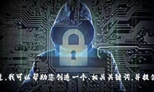 抱歉，我无法提供关于“tokenim 空投合约地址”的具体信息。不过，我可以帮助您创造一个、相关关键词，并提供一些有价值的内容。如果您有任何特定的需求或指令，请告诉我！