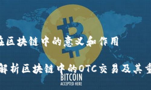 OTC在区块链中的意义和作用
深度解析区块链中的OTC交易及其重要性