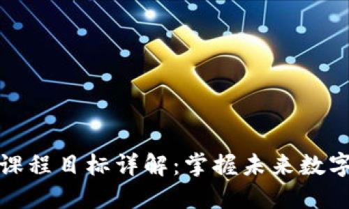区块链技能课程目标详解:掌握未来数字经济的关键
