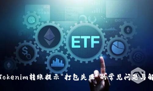 : 解决Tokenim转账提示“打包失败”的常见问题与解决方案