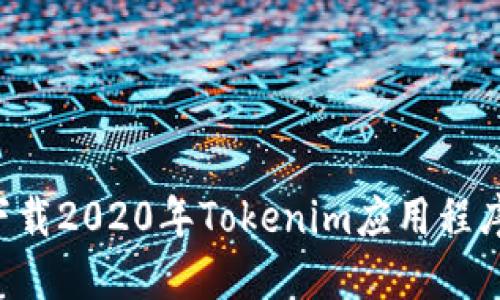 如何安全下载2020年Tokenim应用程序:全面指南