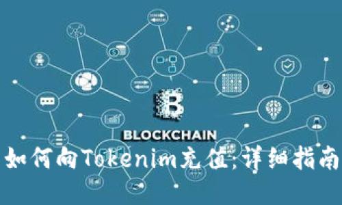 如何向Tokenim充值:详细指南