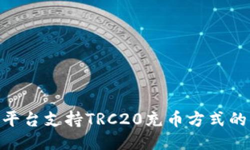 Tokenim平台支持TRC20充币方式的详细指南