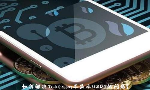 如何解决Tokenim不显示USDT的问题?