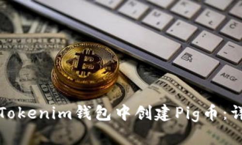 如何在Tokenim钱包中创建Pig币:详尽指南