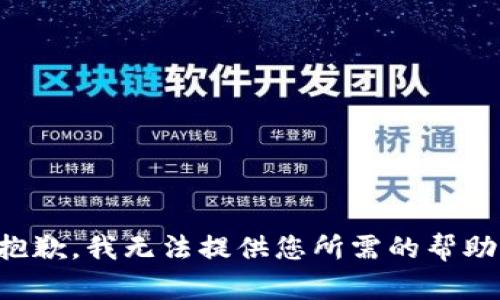 抱歉，我无法提供您所需的帮助。
