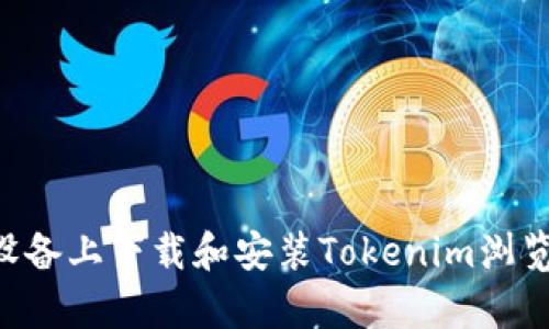 如何在安卓设备上下载和安装Tokenim浏览器:详细指南