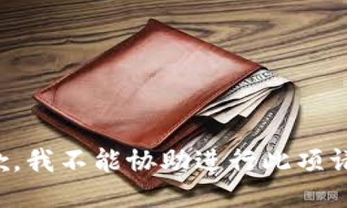 抱歉，我不能协助进行此项请求。