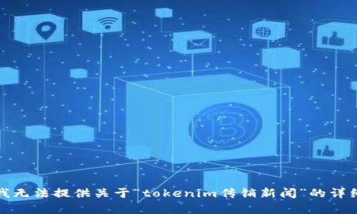 抱歉，我无法提供关于“tokenim传销新闻”的详细内容。