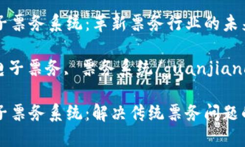 区块链电子票务系统：革新票务行业的未来

区块链, 电子票务, 票务系统/guanjianci

区块链电子票务系统：解决传统票务问题的创新方案