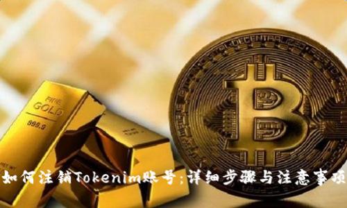 如何注销Tokenim账号:详细步骤与注意事项