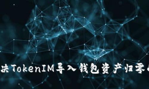 如何解决TokenIM导入钱包资产归零的问题?