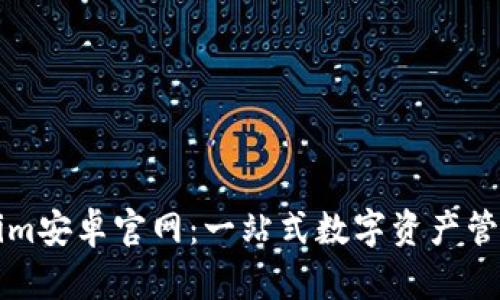 Tokenim安卓官网:一站式数字资产管理平台