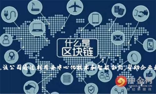 Tokenim是一家专注于区块链和加密货币技术的公司，主要提供有关数字资产管理、区块链应用开发和相关咨询服务。该公司通过利用去中心化技术和智能合约，帮助企业和个人实现资产数字化和交易流程。他们的服务通常包括自定义区块链解决方案、ICO咨询、市场分析以及风险管理等。

如果你想了解更多关于Tokenim的具体情况，建议访问他们的官方网站或查阅相关的行业新闻。