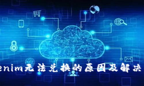 Tokenim无法兑换的原因及解决方案