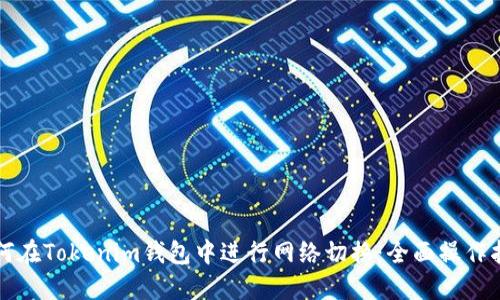 如何在Tokenim钱包中进行网络切换:全面操作指南