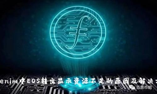 Tokenim中EOS转出显示资源不足的原因及解决方法
