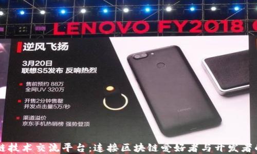
区块链技术交流平台：连接区块链爱好者与开发者的桥梁