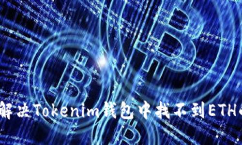 : 如何解决Tokenim钱包中找不到ETH的问题?