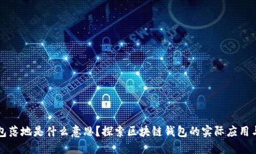 区块链钱包落地是什么意思?探索区块链钱包的实际应用与未来发展