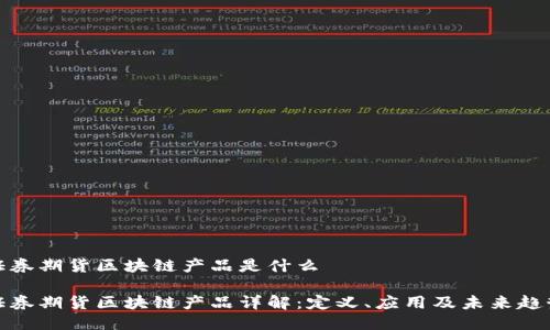 证券期货区块链产品是什么
证券期货区块链产品详解:定义、应用及未来趋势