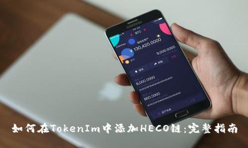 如何在TokenIm中添加HECO链:完整指南