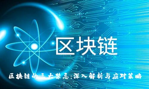 区块链的三大禁忌:深入解析与应对策略