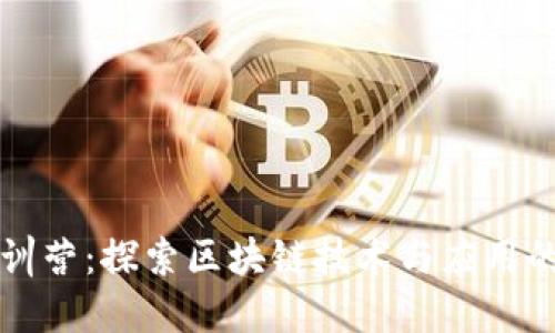 区块链实训营:探索区块链技术与应用的绝佳途径