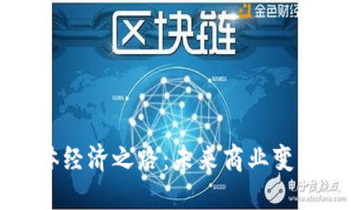 区块链实体经济之路:未来商业变革的新契机