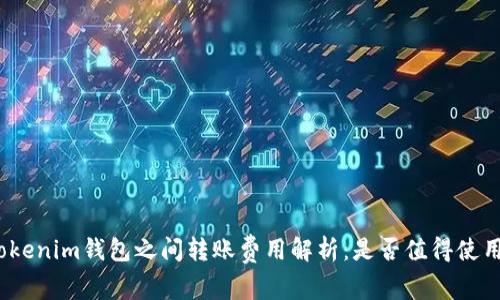 Tokenim钱包之间转账费用解析：是否值得使用？